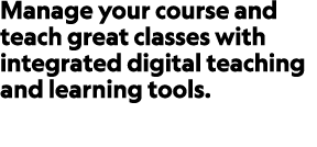 Manage your course and teach great classes with integrated digital teaching and learning tools.