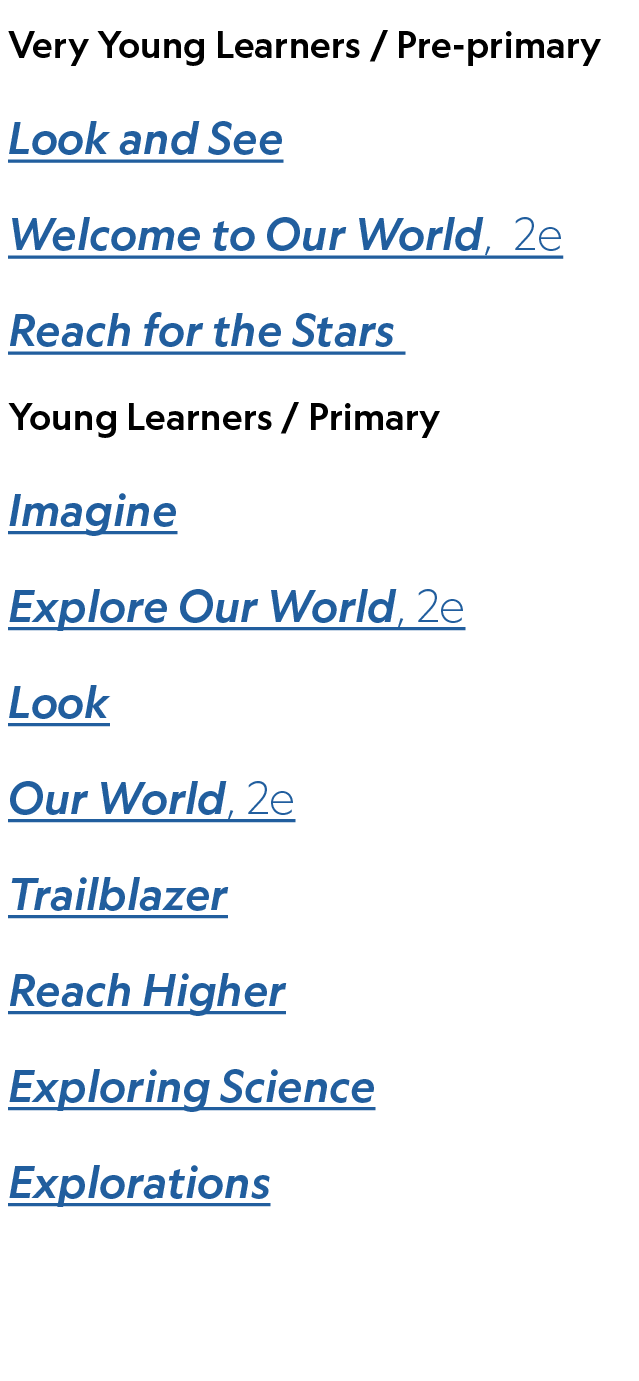 Very Young Learners / Pre primary Look and See Welcome to Our World, 2e Reach for the Stars ,Young Learners / Primary...