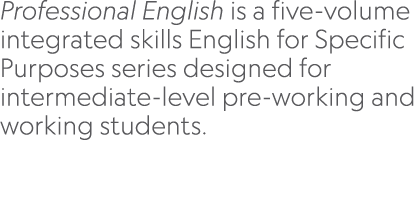 Professional English is a five volume integrated skills English for Specific Purposes series designed for intermediat...