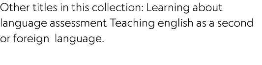 Other titles in this collection: Learning about language assessment Teaching english as a second or foreign language.