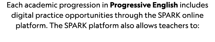 Each academic progression in Progressive English includes digital practice opportunities through the SPARK online pla...