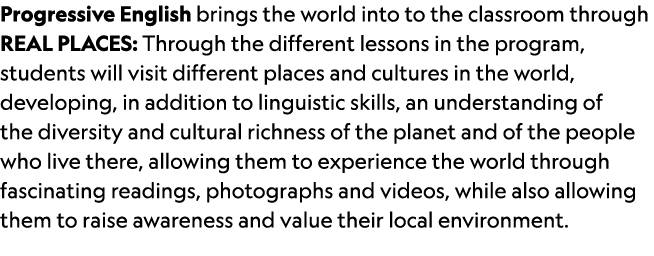 Progressive English brings the world into to the classroom through REAL PLACES: Through the different lessons in the ...