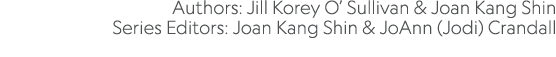 Authors: Jill Korey O’ Sullivan & Joan Kang Shin Series Editors: Joan Kang Shin & JoAnn (Jodi) Crandall