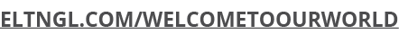 ELTNGL.COM/WELCOMETOOURWORLD