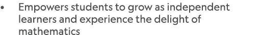 • Empowers students to grow as independent learners and experience the delight of mathematics 