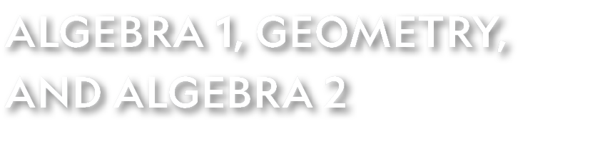 Algebra 1, Geometry, and Algebra 2
