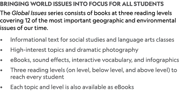 BRINGING WORLD ISSUES INTO FOCUS FOR ALL STUDENTS The Global Issues series consists of books at three reading levels ...