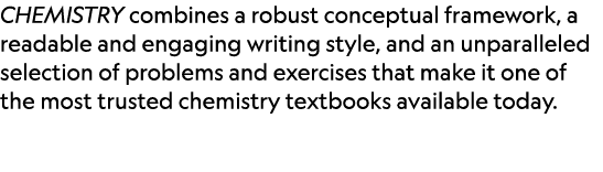 CHEMISTRY combines a robust conceptual framework, a readable and engaging writing style, and an unparalleled selectio...