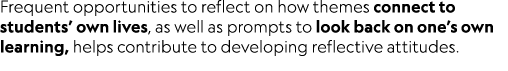 Frequent opportunities to reflect on how themes connect to students’ own lives, as well as prompts to look back on on...