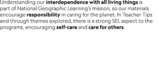 Understanding our interdependence with all living things is part of National Geographic Learning’s mission, so our ma...