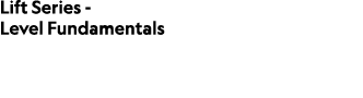 Lift Series Level Fundamentals
