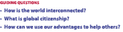 GUIDING QUESTIONS • How is the world interconnected? • What is global citizenship? • How can we use our advantages to...