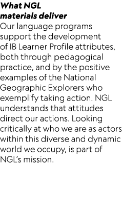 What NGL materials deliver Our language programs support the development of IB Learner Profile attributes, both throu...