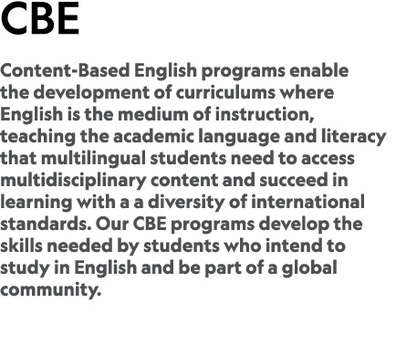 CBE Content Based English programs enable the development of curriculums where English is the medium of instruction, ...