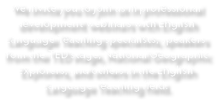We invite you to join us in professional development webinars with English Language Teaching specialists, speakers fr...
