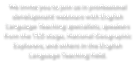 We invite you to join us in professional development webinars with English Language Teaching specialists, speakers fr...