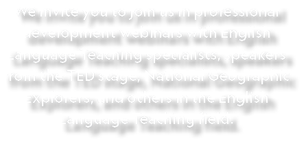 We invite you to join us in professional development webinars with English Language Teaching specialists, speakers fr...