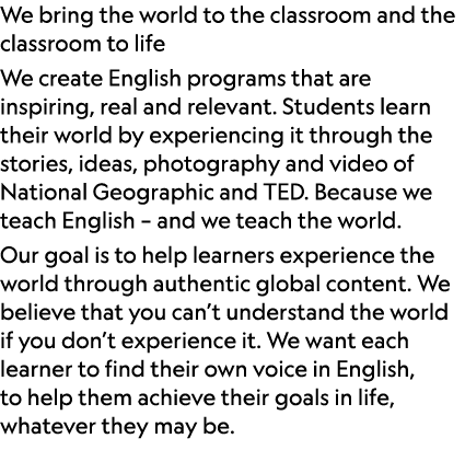 We bring the world to the classroom and the classroom to life We create English programs that are inspiring, real and...