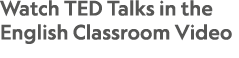 Watch TED Talks in the English Classroom Video 