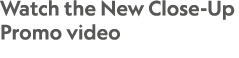 Watch the New Close-Up Promo video