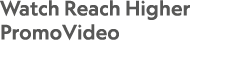 Watch Reach Higher PromoVideo