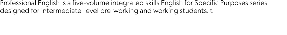 Professional English is a five-volume integrated skills English for Specific Purposes series designed for intermediat...