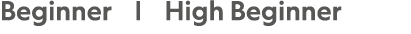 Beginner |  High Beginner 