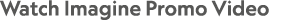 Watch Imagine Promo Video 