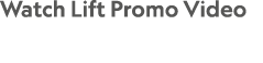 Watch Lift Promo Video