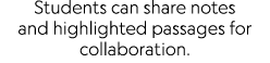 Students can share notes and highlighted passages for collaboration.