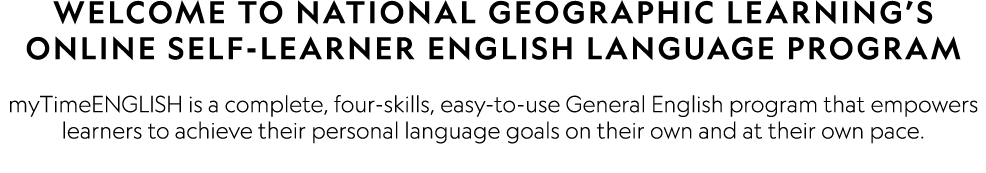Welcome to National Geographic Learning’s online self-learner English language program myTimeENGLISH is a complete, f...
