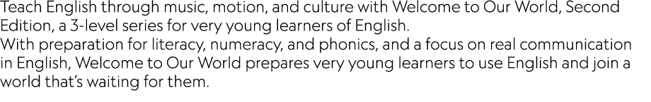 Teach English through music, motion, and culture with Welcome to Our World, Second Edition, a 3-level series for very...