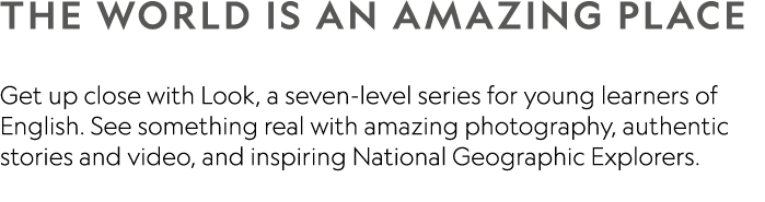 THE WORLD IS AN AMAZING PLACE Get up close with Look, a seven-level series for young learners of English. See someth...