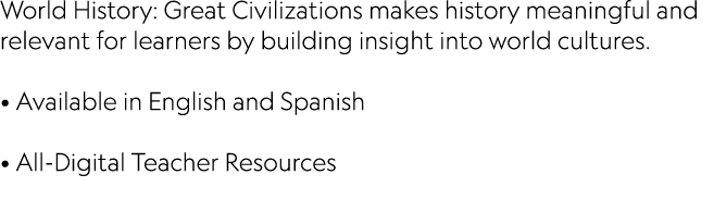 World History: Great Civilizations makes history meaningful and relevant for learners by building insight into world ...