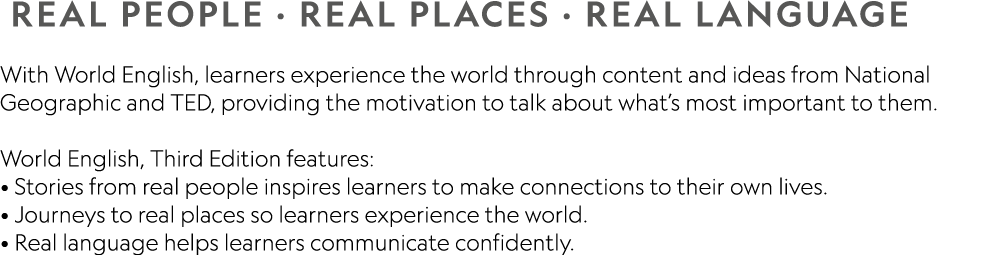  REAL PEOPLE · REAL PLACES · REAL LANGUAGE With World English, learners experience the world through content and idea...