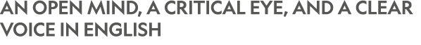 An open mind, a critical eye, and a clear voice in English 