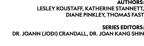 Authors: Lesley Koustaff, Katherine Stannett, Diane Pinkley, Thomas Fast SERIES EDITORS: Dr. JoAnn (Jodi) Crandall, D...