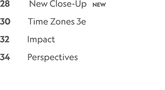 28    New Close-Up  NEW   30     Time Zones 3e  32     Impact  34     Perspectives