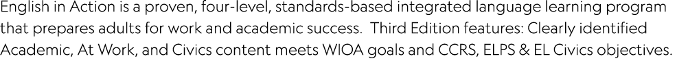 English in Action is a proven, four-level, standards-based integrated language learning program that prepares adults ...