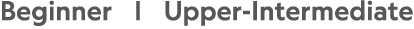 Beginner |  Upper-Intermediate