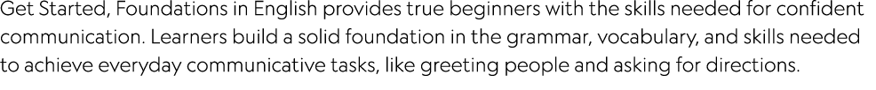 Get Started, Foundations in English provides true beginners with the skills needed for confident communication. Learn...