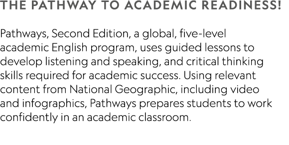 The pathway to academic readiness! Pathways, Second Edition, a global, five-level academic English program, uses guid...