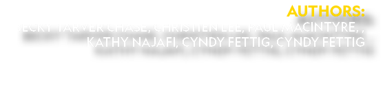 Authors: Becky Tarver Chase, Christien Lee, Paul MacIntyre, , Kathy Najafi, Cyndy Fettig, Cyndy Fettig