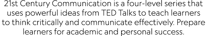 21st Century Communication is a four-level series that uses powerful ideas from TED Talks to teach learners to think ...