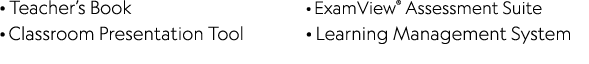 · Teacher’s Book · Classroom Presentation Tool · ExamView® Assessment Suite · Learning Management System 