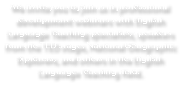 We invite you to join us in professional development webinars with English Language Teaching specialists, speakers fr...