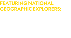 FEATURING NATIONAL GEOGRAPHIC EXPLORERS: Annie Griffiths, Ryan Carney, Joel Sartore and Nora Shawki.
