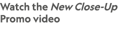 Watch the New Close Up Promo video