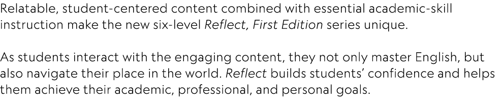 Relatable, student centered content combined with essential academic skill instruction make the new six level Reflect...