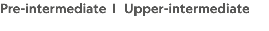 Pre intermediate | Upper intermediate 